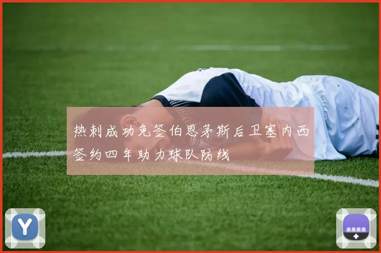 热刺成功免签伯恩茅斯后卫塞内西签约四年助力球队防线