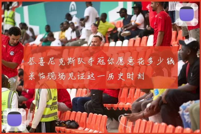 恭喜尼克斯队夺冠你愿意花多少钱亲临现场见证这一历史时刻
