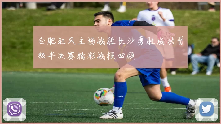 合肥狂风主场战胜长沙勇胜成功晋级半决赛精彩战报回顾